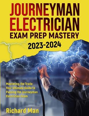 Journeyman Electrician Exam Prep Mastery 2023-2024: Mastering the Trade: Your Ultimate Guide to Passing the Journeyman Electrician Exam book