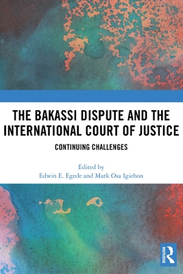 The The Bakassi Dispute and the International Court of Justice: Continuing Challenges by Edwin Egede
