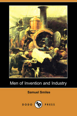 Men of Invention and Industry (Dodo Press) by Samuel Smiles, Jr