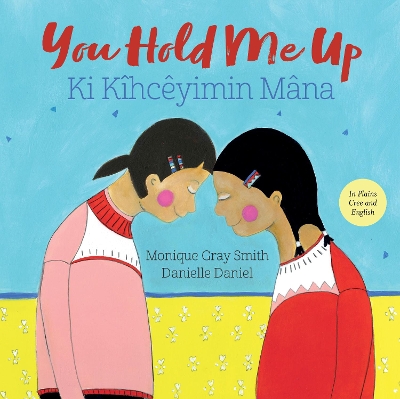 You Hold Me Up /Ki Kîhcêyimin Mâna: (English & Plains Cree Edition) by Monique Gray Smith