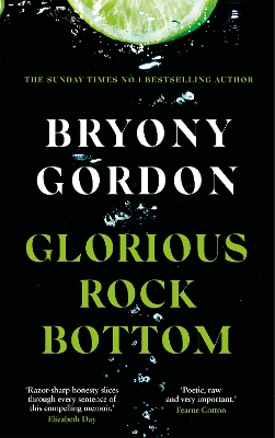 Glorious Rock Bottom: 'A shocking story told with heart and hope. You won't be able to put it down.' Dolly Alderton by Bryony Gordon