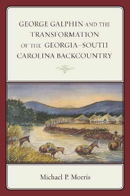 George Galphin and the Transformation of the Georgia-South Carolina Backcountry book