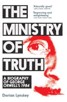 The Ministry of Truth: A Biography of George Orwell's 1984 book