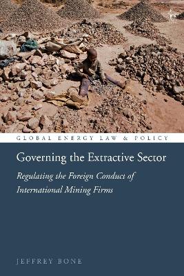 Governing the Extractive Sector: Regulating the Foreign Conduct of International Mining Firms book
