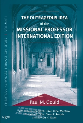 The Outrageous Idea of the Missional Professor, International Edition by Paul M Gould