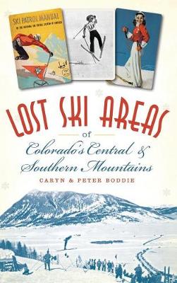 Lost Ski Areas of Colorado's Central and Southern Mountains by Caryn Boddie
