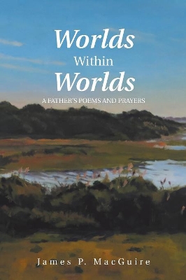 Worlds Within Worlds: A Father'S Poems and Prayers book