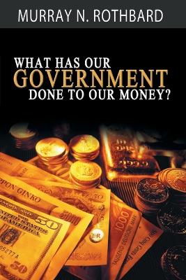 What Has Government Done to Our Money? book