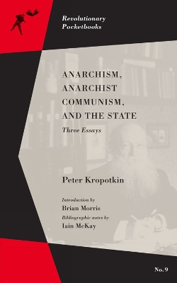 Anarchism, Anarchist Communism, And The State: Three Essays by Peter Kropotkin