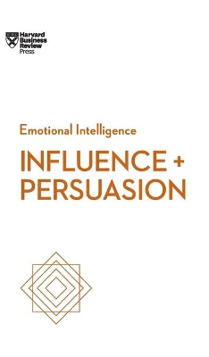 Influence and Persuasion (HBR Emotional Intelligence Series) by Nick Morgan
