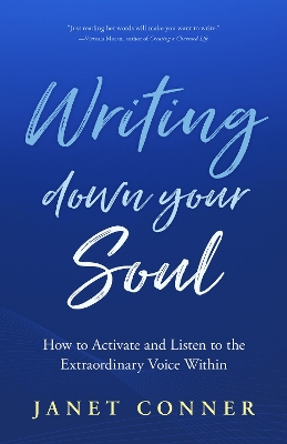 Writing Down Your Soul: How to Activate and Listen to the Extraordinary Voice Within (Writing to Explore Your Spiritual Soul) book