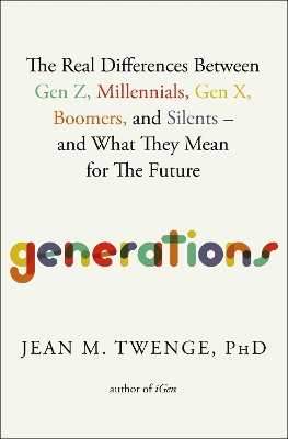 Generations: The Real Differences Between Gen Z, Millennials, Gen X, Boomers, and Silents—and What They Mean for The Future by Jean M. Twenge