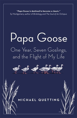 Papa Goose: One Year, Seven Goslings, and the Flight of My Life by Michael Quetting