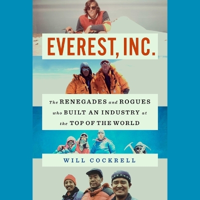 Everest, Inc.: The Renegades and Rogues Who Built an Industry at the Top of the World by Will Cockrell