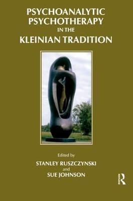 Psychoanalytic Psychotherapy in the Kleinian Tradition by Sue Johnson