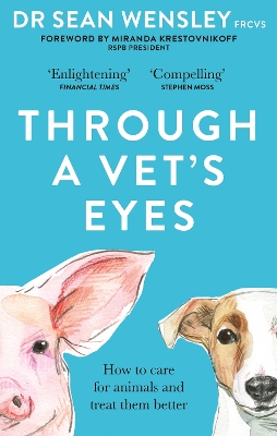 Through A Vet’s Eyes: How to care for animals and treat them better by Dr Sean Wensley, FRCVS