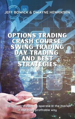 Options Trading Crash Course - Swing Trading Day Trading and Best Strategies: The best strategies to operate in the market in the most profitable way book