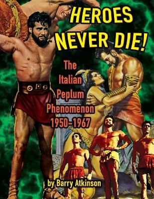 Heroes Never Die (B&W) The Italian Peplum Phenomenon 1950-1967 book