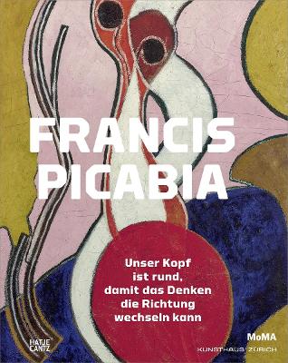 Francis Picabia (German Edition): Unser Kopf ist rund, damit das Denken die Richtung wechseln kann book