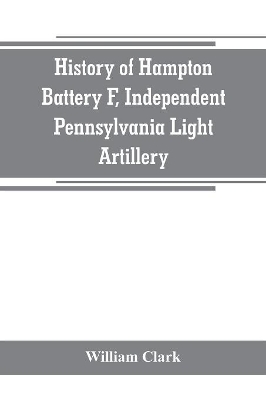 History of Hampton Battery F, Independent Pennsylvania Light Artillery: organized at Pittsburgh, Pa., October 8, 1861; mustered out in Pittsburg, June 26, 1865 book
