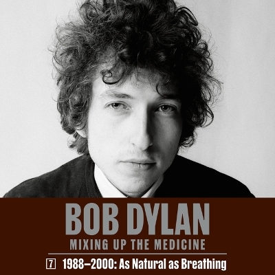 Bob Dylan: Mixing Up the Medicine, Vol. 7: 1988-2000: As Natural as Breathing by Mark Davidson