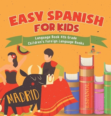 Easy Spanish for Kids - Language Book 4th Grade Children's Foreign Language Books by Baby Professor