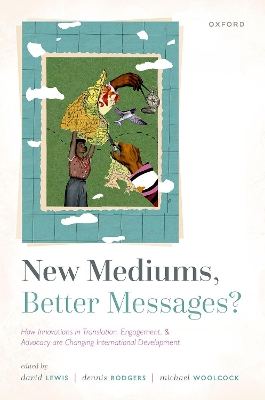 New Mediums, Better Messages?: How Innovations in Translation, Engagement, and Advocacy are Changing International Development by David Lewis