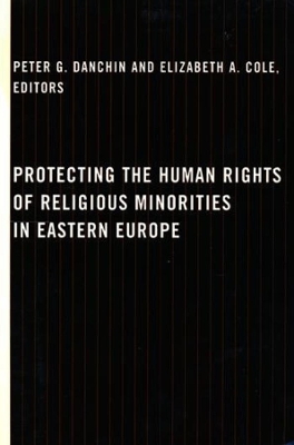 Protecting the Human Rights of Religious Minorities in Eastern Europe: Human Rights Law, Theory, and Practice by Peter G. Danchin
