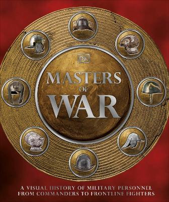 Masters of War: A Visual History of Military Personnel from Commanders to Frontline Fighters book