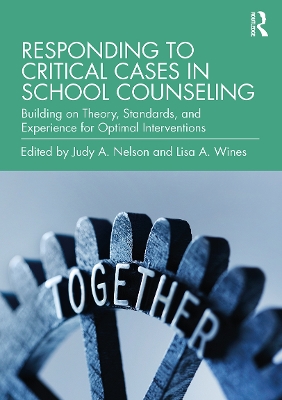 Responding to Critical Cases in School Counseling: Building on Theory, Standards, and Experience for Optimal Crisis Intervention by Judy A. Nelson