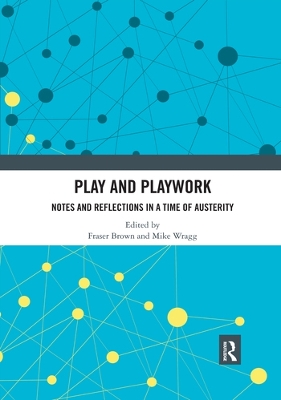 Play and Playwork: Notes and Reflections in a time of Austerity by Fraser Brown