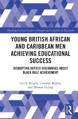 Young British African and Caribbean Men Achieving Educational Success: Disrupting Deficit Discourses about Black Male Achievement by Cecile Wright