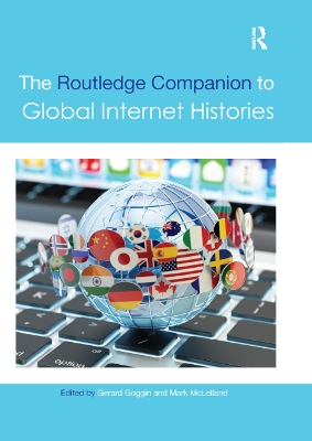 The The Routledge Companion to Global Internet Histories by Gerard Goggin