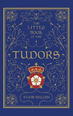 Little Book of the Tudors by Annie Bullen