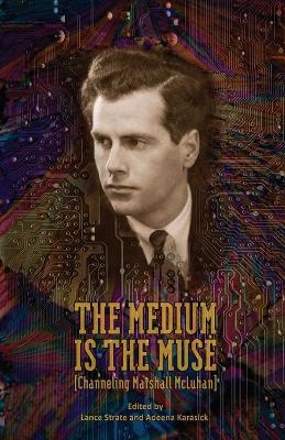 The Medium Is the Muse [Channeling Marshall McLuhan] by Lance Strate