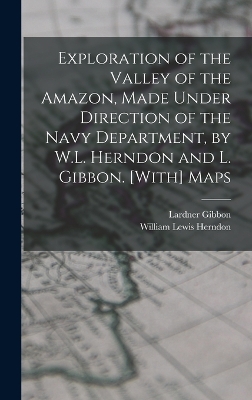 Exploration of the Valley of the Amazon, Made Under Direction of the Navy Department, by W.L. Herndon and L. Gibbon. [With] Maps book