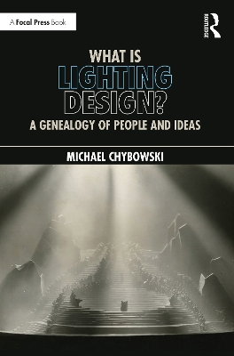 What Is Lighting Design?: A Genealogy of People and Ideas by Michael Chybowski