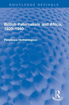 British Paternalism and Africa, 1920–1940 by Penelope Hetherington