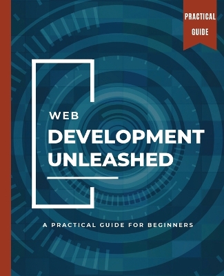 WEB DEVELOPMENT UNLEASHED A Practical Guide for Beginners book