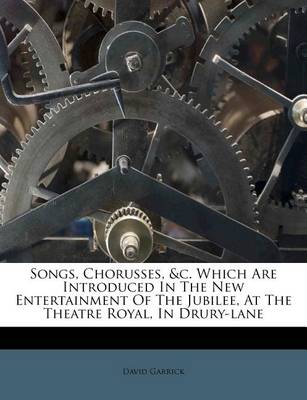 Songs, Chorusses, &C. Which Are Introduced in the New Entertainment of the Jubilee, at the Theatre Royal, in Drury-Lane book