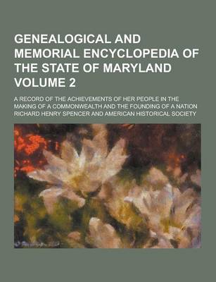 Genealogical and Memorial Encyclopedia of the State of Maryland; A Record of the Achievements of Her People in the Making of a Commonwealth and the Fo book