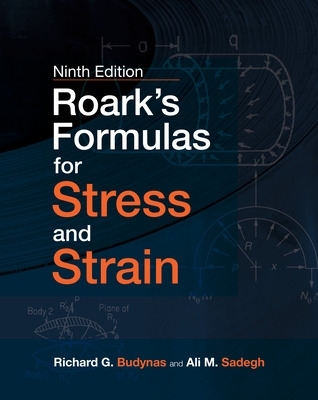 Roark's Formulas for Stress and Strain, 9E book