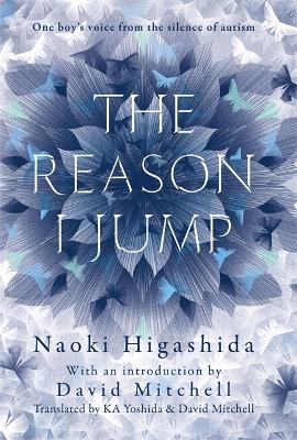 Reason I Jump: one boy's voice from the silence of autism by Naoki Higashida