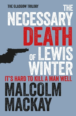 The Necessary Death of Lewis Winter by Malcolm Mackay