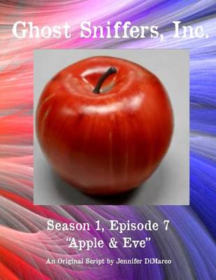 Ghost Sniffers, Inc. Season 1, Episode 7 Script: Apple & Eve book