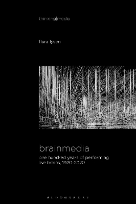 Brainmedia: One Hundred Years of Performing Live Brains, 1920–2020 by Flora Lysen