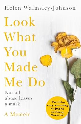 Look What You Made Me Do: A Powerful Memoir of Coercive Control by Helen Walmsley-Johnson