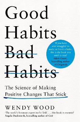 Good Habits, Bad Habits: How to Make Positive Changes That Stick by Wendy Wood
