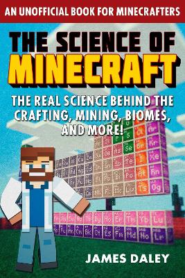 The Science of Minecraft: The Real Science Behind the Crafting, Mining, Biomes, and More! book