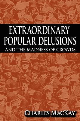 Extraordinary Popular Delusions and the Madness of Crowds by Charles MacKay